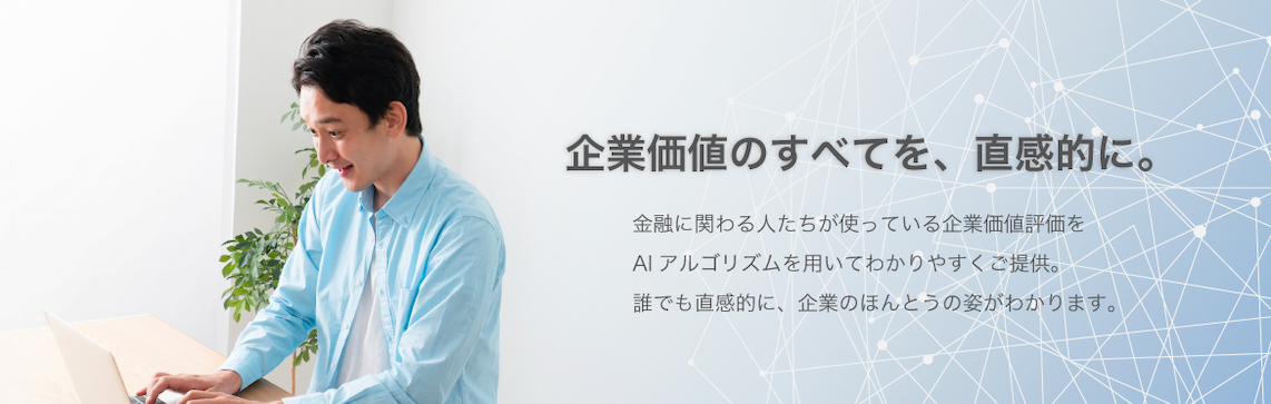 企業価値のすべてを、直感的に。金融に関わる人たちが使っている企業価値評価をAIアルゴリズムを用いてわかりやすくご提供。誰でも直感的に、企業のほんとうの姿がわかります。